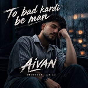 آهنگ آیوان تو بد کردی به من